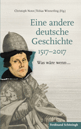 Eine Andere Deutsche Geschichte 1517-2017: Was W?re Wenn...