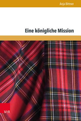 Eine Konigliche Mission: Der Franzosisch-Jakobitische Invasionsversuch Von 1708 Im Europaischen Kontext - Bittner, Anja