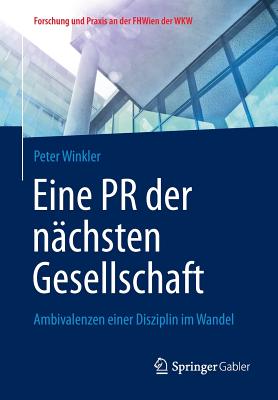 Eine PR Der Nchsten Gesellschaft: Ambivalenzen Einer Disziplin Im Wandel - Winkler, Peter