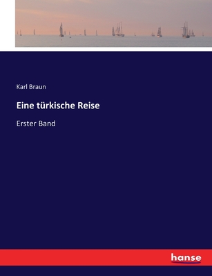 Eine t?rkische Reise: Erster Band - Braun, Karl