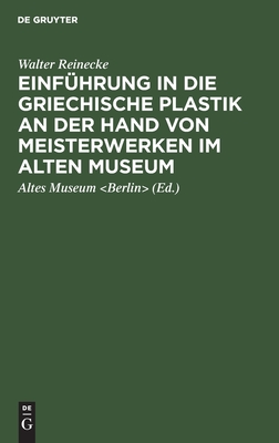 Einfhrung in Die Griechische Plastik an Der Hand Von Meisterwerken Im Alten Museum - Reinecke, Walter, and Altes Museum (Editor), and Neugebauer, Karl Anton (Preface by)