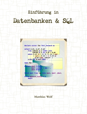 Einf?hrung in Datenbanken & SQL: Theorie und Praxis Relationaler Datenbanken und der Structured Query Language (aus Sicht eines Praktikers). - Wolf, Matthias