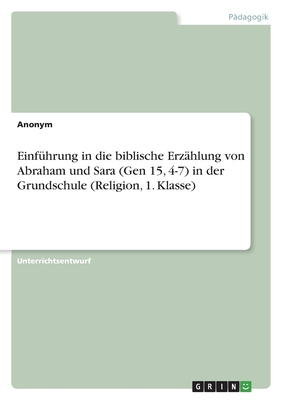 Einf?hrung in die biblische Erz?hlung von Abraham und Sara (Gen 15, 4-7) in der Grundschule (Religion, 1. Klasse) - Anonymous