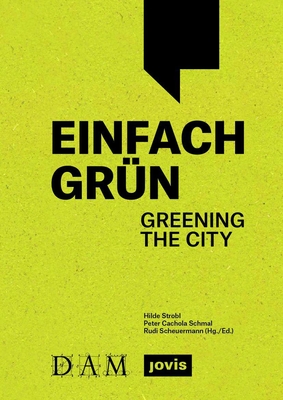Einfach Grn - Greening the City: Handbuch Fr Gebudegrn - Strobl, Hilde (Editor), and Cachola Schmal, Peter (Editor), and Scheuermann, Rudi (Editor)