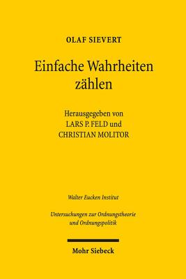 Einfache Wahrheiten Zahlen: Beratung Mit Ordnungspolitischem Anspruch. Gesammelte Schriften - Sievert, Olaf, and Feld, Lars P (Editor), and Molitor, Christian (Editor)