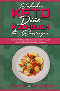 Einfaches Keto-Di?t-Kochbuch F?r Einsteiger: Ein Vereinfachtes Kochbuch Zum Zubereiten Von Leckeren Und Einfachen Ketogenen Rezepten (Easy Keto Diet Cookbook for Beginners) (German Version)