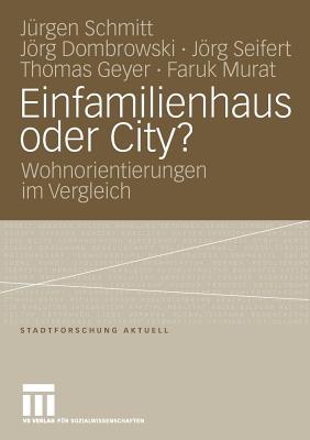 Einfamilienhaus Oder City?: Wohnorientierungen Im Vergleich - Schmitt, J?rgen, and Dombrowski, Jrg, and Seifert, Jrg