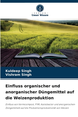 Einfluss organischer und anorganischer D?ngemittel auf die Weizenproduktion - Singh, Kuldeep, and Singh, Vishram