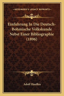 Einfuhrung in Die Deutsch-Bohmische Volkskunde Nebst Einer Bibliographie (1896) - Hauffen, Adolf