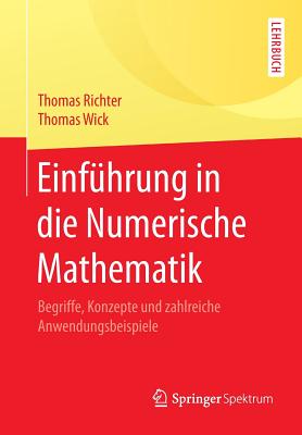 Einfuhrung in Die Numerische Mathematik: Begriffe, Konzepte Und Zahlreiche Anwendungsbeispiele - Richter, Thomas, and Wick, Thomas