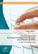 Einfuhrung in Die Suchmaschinenoptimierung (Seo) Und -Marketing (Sem): Mit Dem Schwerpunkt Google