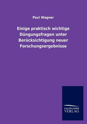 Einige praktisch wichtige Dngungsfragen unter Bercksichtigung neuer Forschungsergebnisse - Wagner, Paul