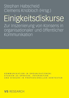 Einigkeitsdiskurse: Zur Inszenierung Von Konsens in Organisationaler Und Offentlicher Kommunikation - Habscheid, Stephan (Editor), and Knobloch, Clemens, Dr. (Editor)