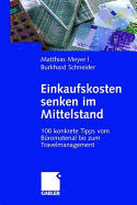 Einkaufskosten Senken Im Mittelstand: 100 Konkrete Tipps Vom Buromaterial Bis Zum Travelmanagement