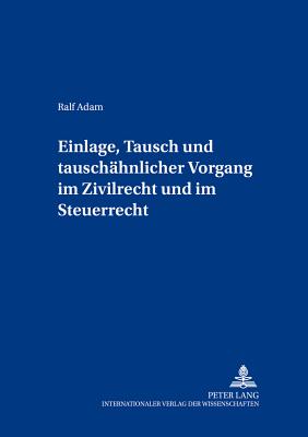 Einlage, Tausch und tauschaehnlicher Vorgang im Zivilrecht und im Steuerrecht - Kessler, Wolfgang, and Adam, Ralf