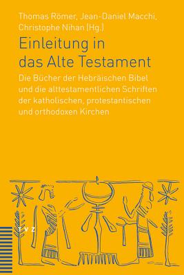 Einleitung in Das Alte Testament: Die Bucher Der Hebraischen Bibel Und Die Alttestamentlichen Schriften Der Katholischen, Protestantischen Und Orthodoxen Kirchen - Macchi, Jean-Daniel (Editor), and Nihan, Christophe (Editor), and Romer, Thomas (Editor)