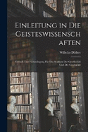 Einleitung in Die Geisteswissenschaften: Versuch Einer Grundlegung Fr Das Studium Der Gesellschaft Und Der Geschichte