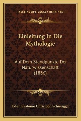 Einleitung In Die Mythologie: Auf Dem Standpunkte Der Naturwissenschaft (1836) - Schweigger, Johann Salomo Christoph