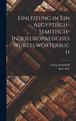 Einleitung in Ein Aegyptisch-Semitisch-Indoeuropaeisches Wurzelwrterbuch - Steindorff, Georg, and Abel, Karl