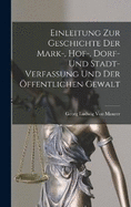 Einleitung Zur Geschichte Der Mark-, Hof-, Dorf- Und Stadt- Verfassung Und Der ffentlichen Gewalt