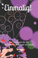 Einmalig! Das Tagebuch Fr Die Besonderen Momente Im Leben: Kleine Und Groe Erlebnisse in Diesem Tagebuch Fr Immer Festhalten. Erinnere Dich Zurck Und Halte Deine Gedanken Fest