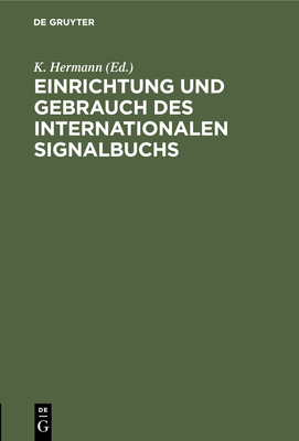 Einrichtung Und Gebrauch Des Internationalen Signalbuchs: Einrichtung Und Gebrauch Des Internationalen Signalbuchs. Zur Benutzung in Navigationsschulen Und Auf Schulschiffen - Hermann, K (Editor)