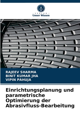 Einrichtungsplanung und parametrische Optimierung der Abrasivfluss-Bearbeitung - Sharma, Rajeev, and Jha, Binit Kumar, and Pahuja, Vipin