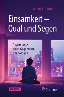 Einsamkeit - Qual und Segen: Psychologie eines Gegenwartphanomens - Bucher, Anton A.