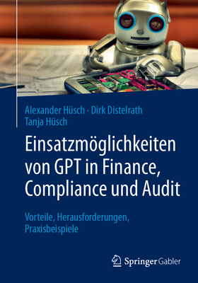 Einsatzmglichkeiten von GPT in Finance, Compliance und Audit: Vorteile, Herausforderungen, Praxisbeispiele - Hsch, Alexander, and Distelrath, Dirk, and Hsch, Tanja