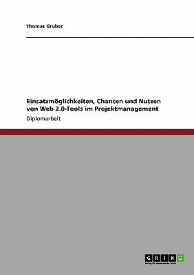 Einsatzmoglichkeiten, Chancen Und Nutzen Von Web 2.0-Tools Im Projektmanagement - Gruber, Thomas