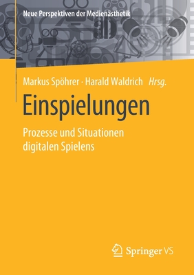 Einspielungen: Prozesse Und Situationen Digitalen Spielens - Sphrer, Markus (Editor), and Waldrich, Harald (Editor)