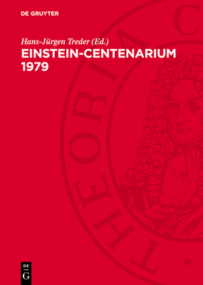 Einstein-Centenarium 1979: Ansprachen Und Vortrge Auf Der Festveranstaltung Des Einstein-Komitees Der DDR Bei Der Akademie Der Wissenschaften Der DDR Vom 28.2. Bis 2.3. 1979 in Berlin - Treder, Hans-Jrgen (Editor)