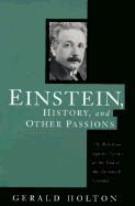 Einstein, History, and Other Passions: The Rebellion Against Science at the End of the Twentieth Century, Revised Edition - Holton, Gerald