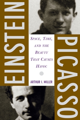 Einstein, Picasso: Space, Time and the Beauty That Causes Havoc - Miller, Arthur I