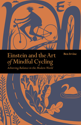 Einstein & the Art of Mindful Cycling: Achieving Balance in the Modern World - Irvine, Ben