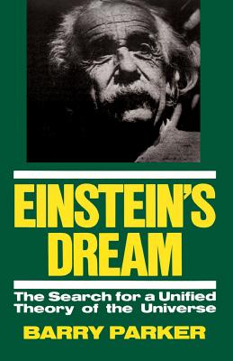 Einstein's Dream: The Search for a Unified Theory of the Universe - Parker, Barry, Ph.D.