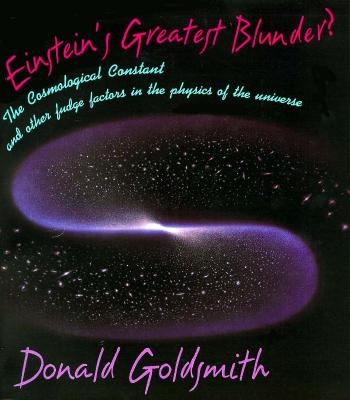 Einstein's Greatest Blunder?: The Cosmological Constant and Other Fudge Factors in the Physics of the Universe - Goldsmith, Donald, Dr.