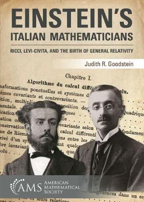 Einstein's Italian Mathematicians: Ricci, Levi-Civita, and the Birth of General Relativity - Goodstein, Judith R