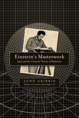 Einstein's Masterwork: 1915 and the General Theory of Relativity - Gribbin, John