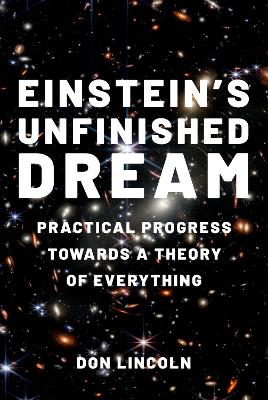 Einstein's Unfinished Dream: Practical Progress Towards a Theory of Everything - Lincoln, Don