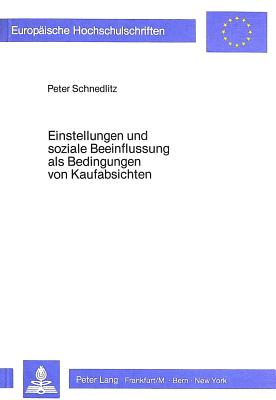 Einstellungen Und Soziale Beeinflussung ALS Bedingungen Von Kaufabsichten: Eine Empirische Untersuchungsreihe - Schnedlitz, Peter