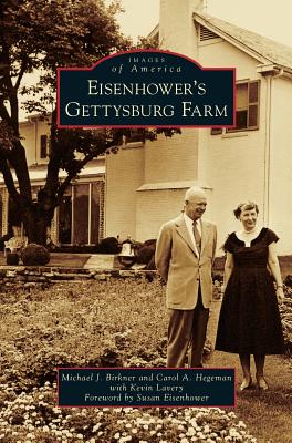 Eisenhower S Gettysburg Farm - Birkner, Michael J, and Lavery, Carol A Hegeman with Kevin, and Eisenhower, Susan (Foreword by)