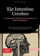 Eje Intestino Cerebro: La Conexin Vital Entre el Cerebro y tu Sistema Digestivo: Descubre cmo el cerebro hambre afecta tu bienestar y aprende a optimizar la comunicacin entre el intestino y el cerebro para una mejor salud mental