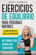 Ejercicios de equilibrio para personas mayores: La gua definitiva para la prevencin de cadas con sencillos ejercicios caseros para mejorar la estabilidad, la movilidad y la postura