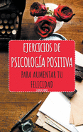 Ejercicios de Psicologa Positiva para aumentar tu felicidad