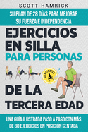 Ejercicios en silla para personas de la tercera edad: Su plan de 28 d?as para mejorar su fuerza e independencia - Una gu?a ilustrada paso a paso con ms de 80 ejercicios en posici?n sentada