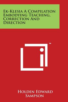 Ek-Klesia A Compilation Embodying Teaching, Correction And Direction - Sampson, Holden Edward
