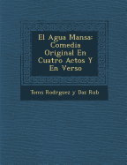 El Agua Mansa: Comedia Original En Cuatro Actos y En Verso