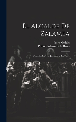 El Alcalde de Zalamea: Comedia En Tres Jornadas y En Verso - De La Barca, Pedro Calderon, and Geddes, James