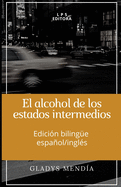 El alcohol de los estados intermedios: Edici?n bilingue Espaol/Ingl?s